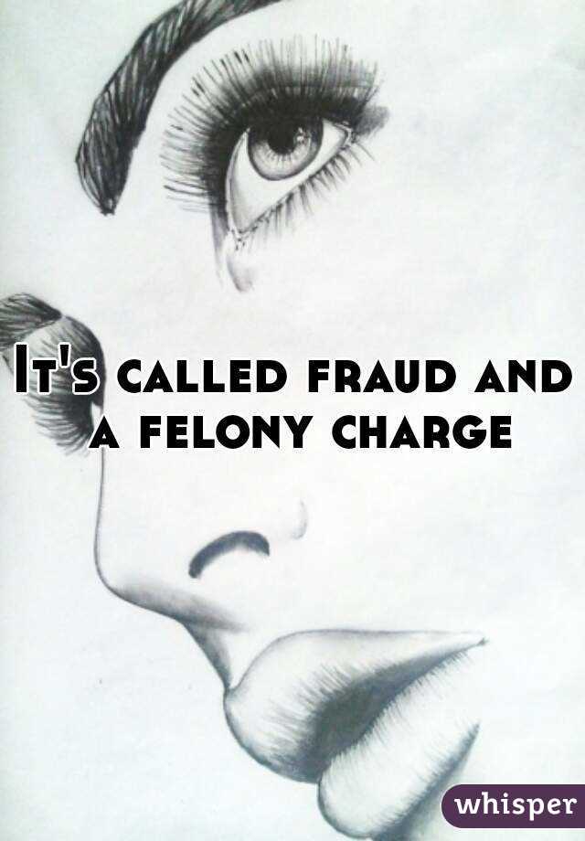 It's called fraud and a felony charge