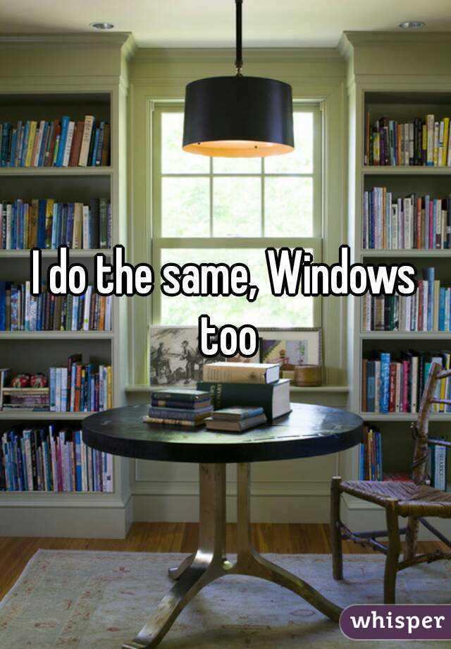 I do the same, Windows too