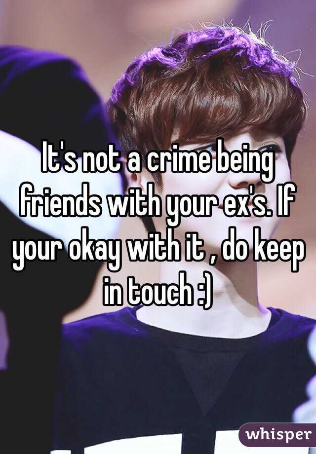 It's not a crime being friends with your ex's. If your okay with it , do keep in touch :)