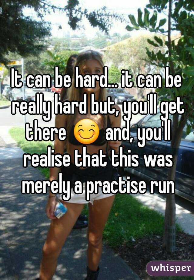 It can be hard... it can be really hard but, you'll get there 😊 and, you'll realise that this was merely a practise run