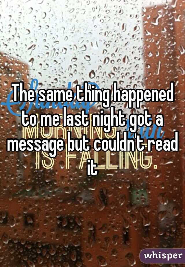 The same thing happened to me last night got a message but couldn't read it