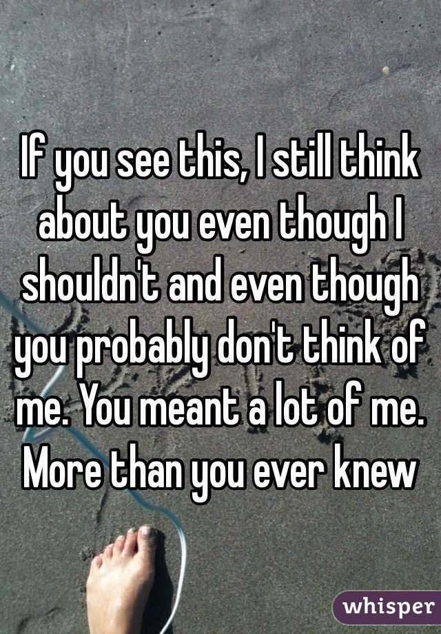 if-you-see-this-i-still-think-about-you-even-though-i-shouldn-t-and