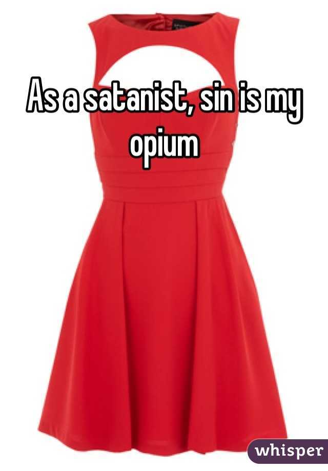 As a satanist, sin is my opium