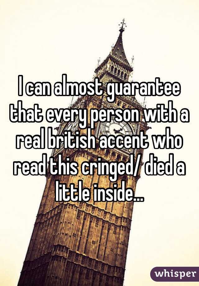 I can almost guarantee that every person with a real british accent who read this cringed/ died a little inside...