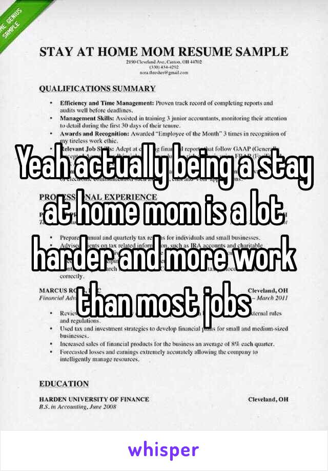 Yeah actually being a stay at home mom is a lot harder and more work than most jobs