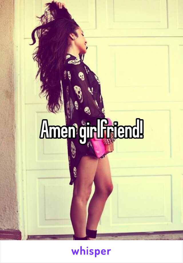 Amen girlfriend!