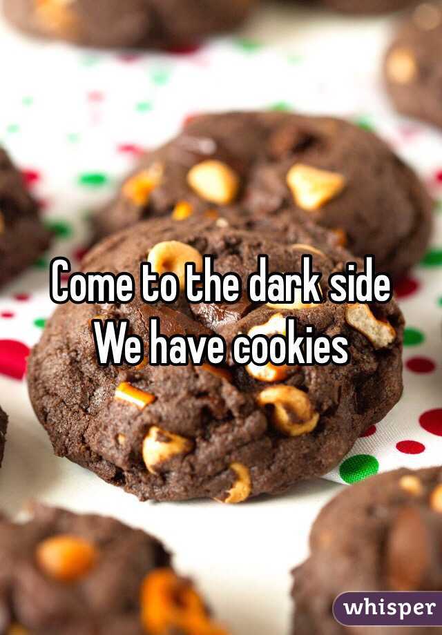 Come to the dark side 
We have cookies