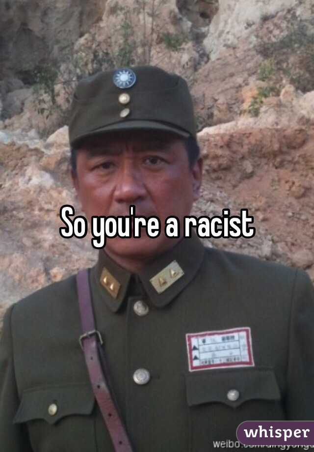 So you're a racist