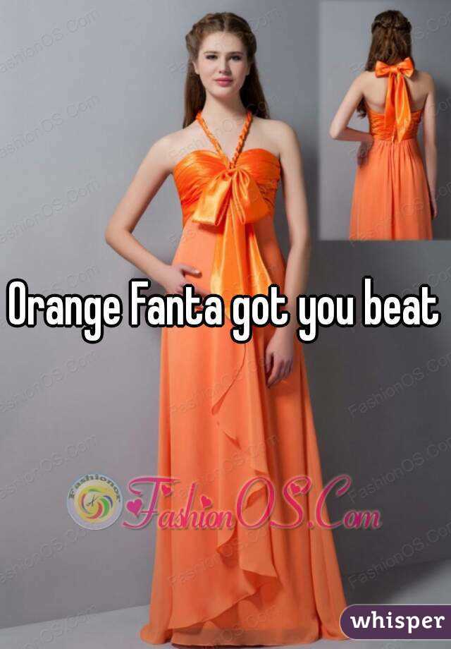 Orange Fanta got you beat