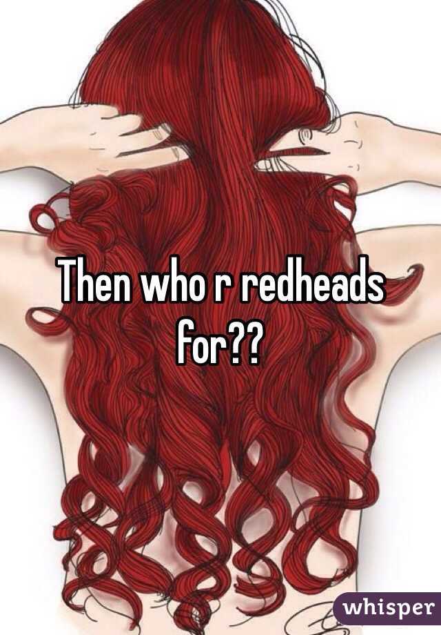 Then who r redheads for??