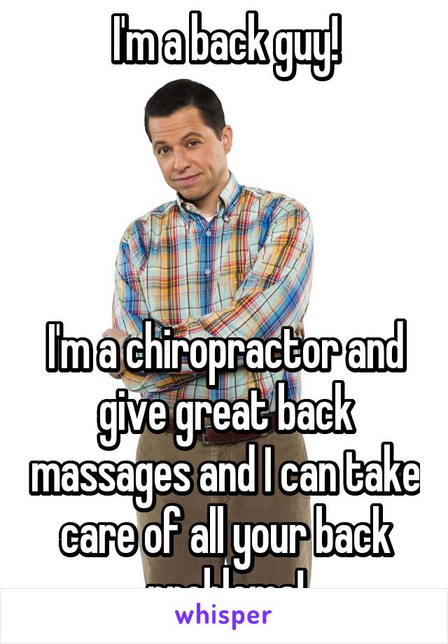 I'm a back guy!




I'm a chiropractor and give great back massages and I can take care of all your back problems!