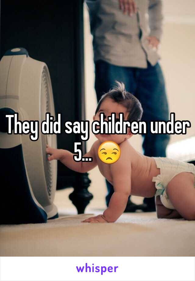 They did say children under 5... 😒