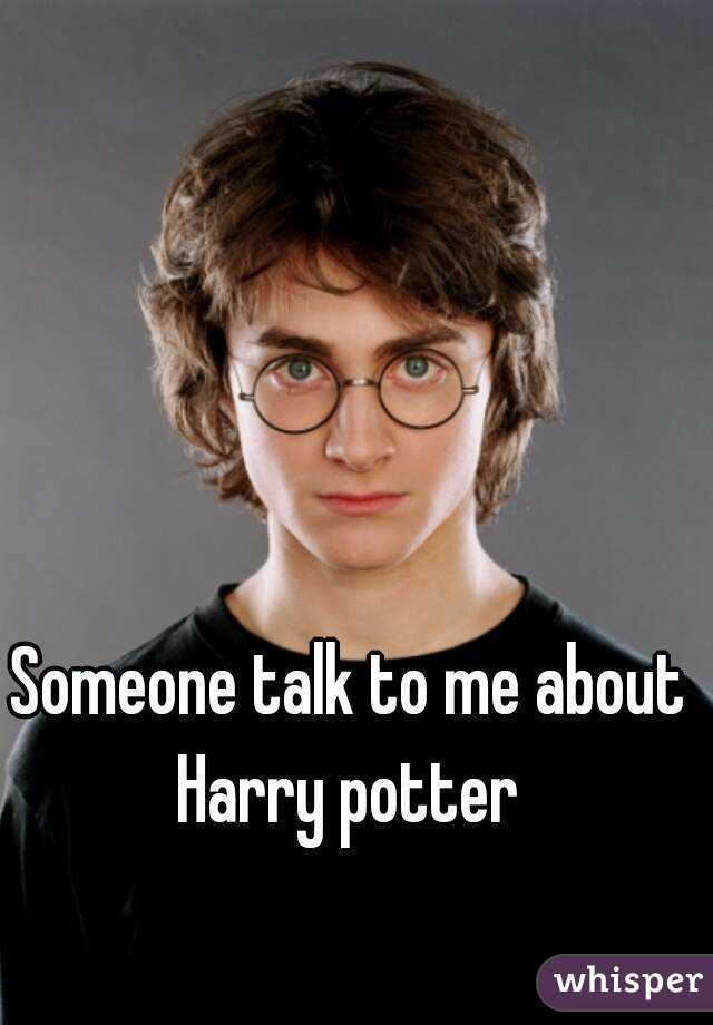 Someone talk to me about Harry potter 