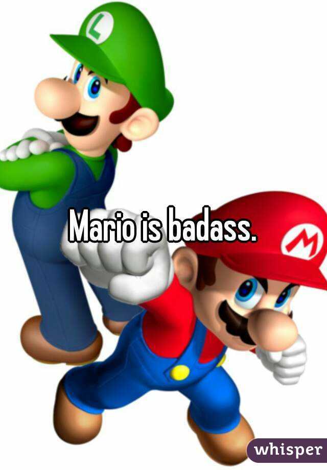 Mario is badass.
