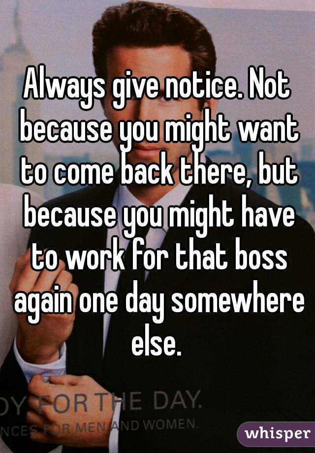 Always give notice. Not because you might want to come back there, but because you might have to work for that boss again one day somewhere else. 