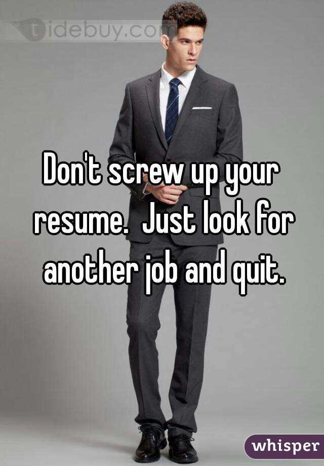 Don't screw up your resume.  Just look for another job and quit.