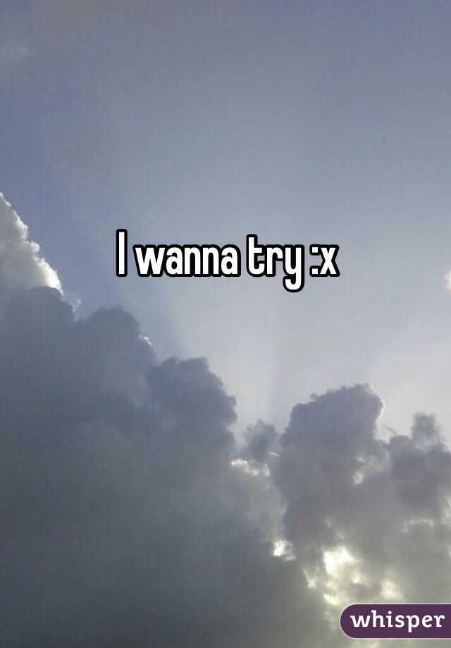 I wanna try :x