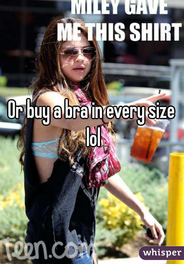 Or buy a bra in every size lol