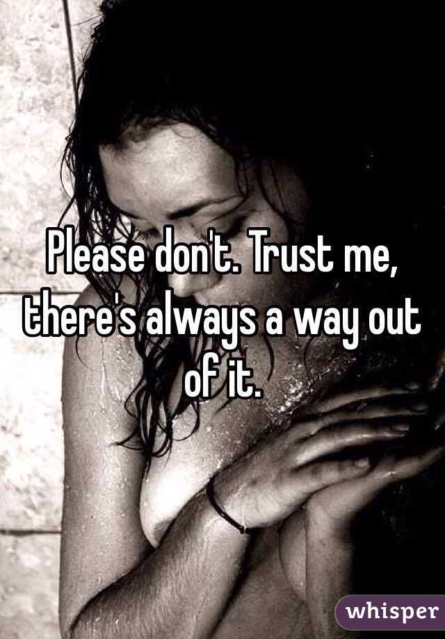 Please don't. Trust me, there's always a way out of it.