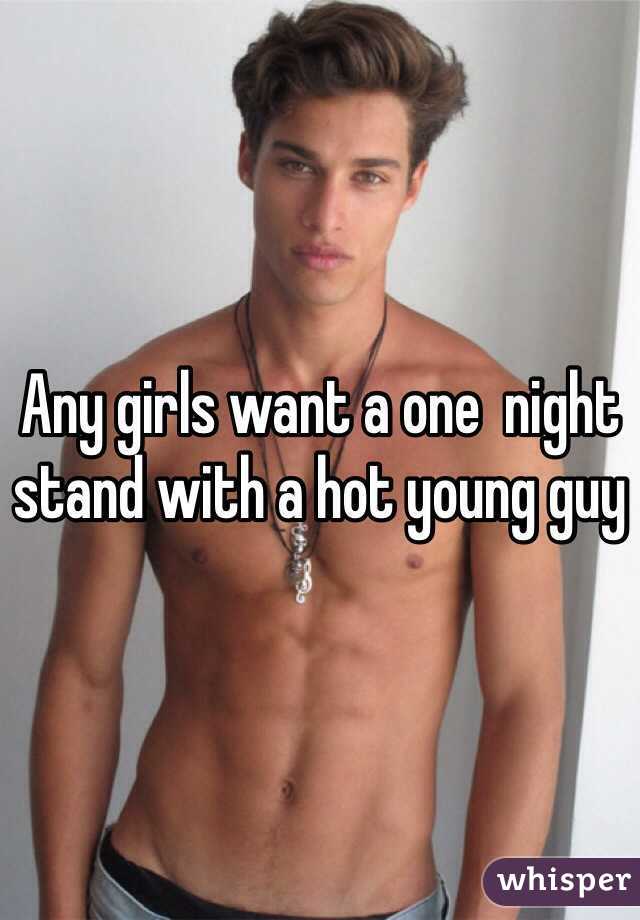Any girls want a one  night stand with a hot young guy