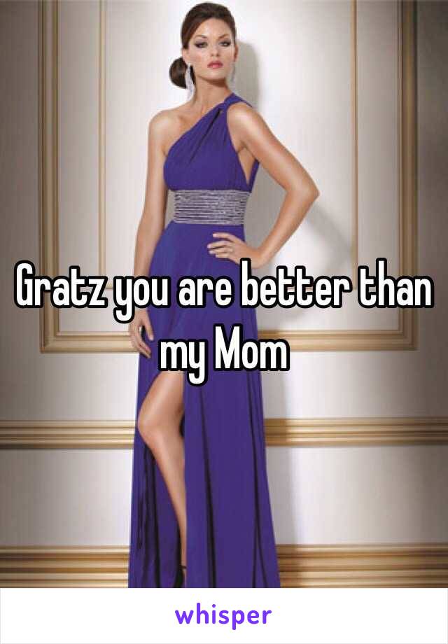 Gratz you are better than my Mom