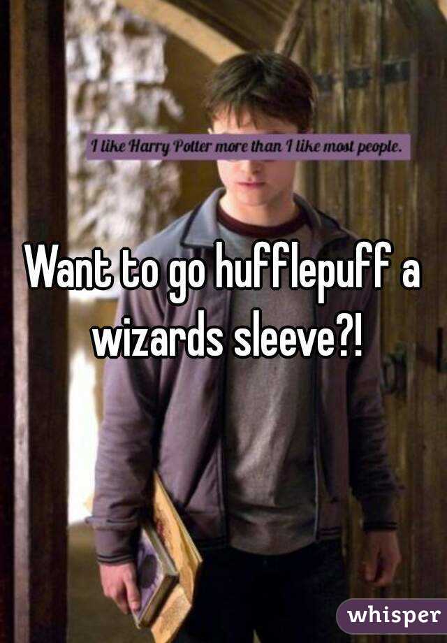 Want to go hufflepuff a wizards sleeve?!