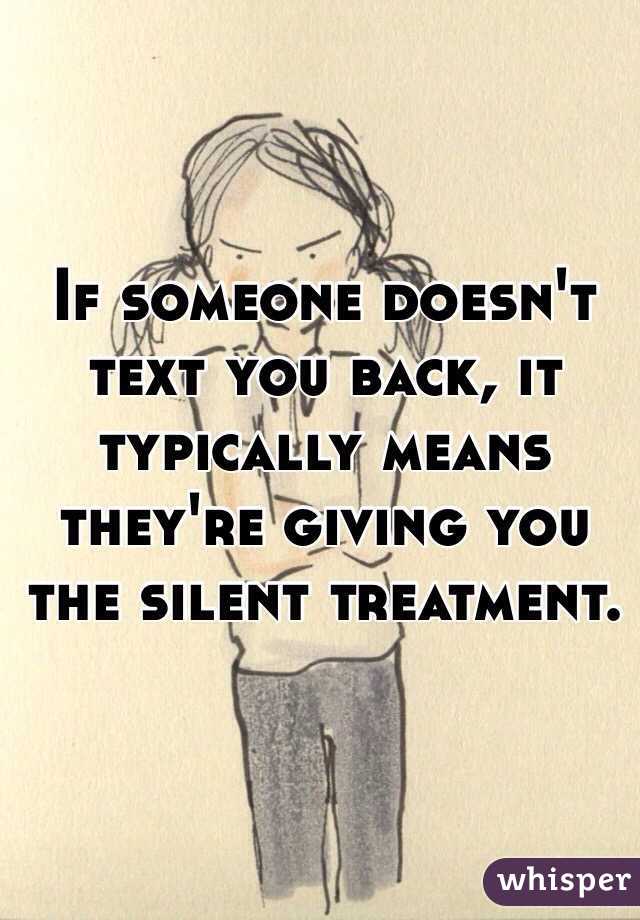 If someone doesn't text you back, it typically means they're giving you the silent treatment.