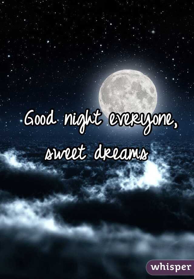  Good night everyone, sweet dreams 