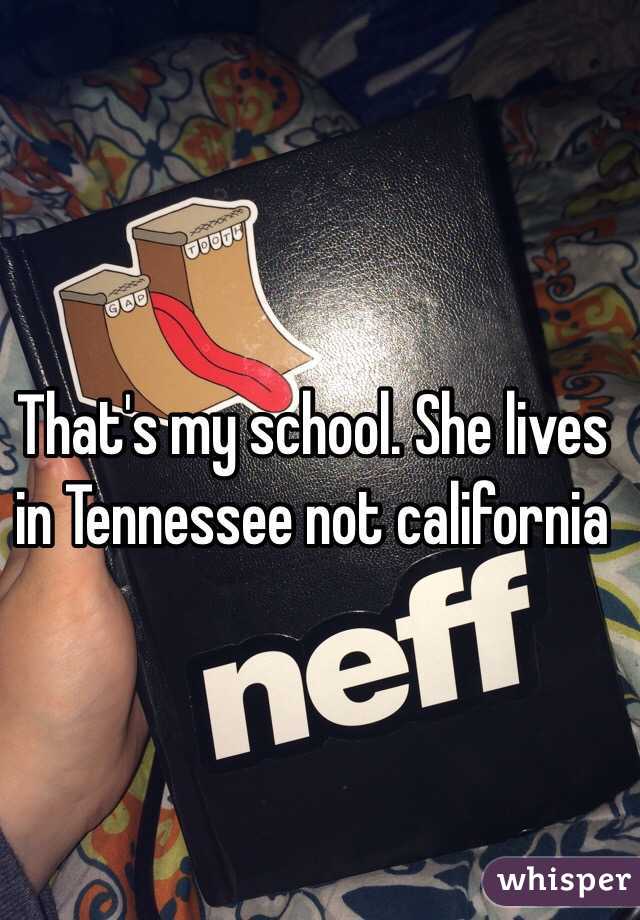 That's my school. She lives in Tennessee not california 