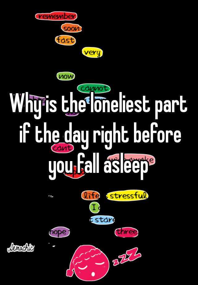 why-is-the-loneliest-part-if-the-day-right-before-you-fall-asleep