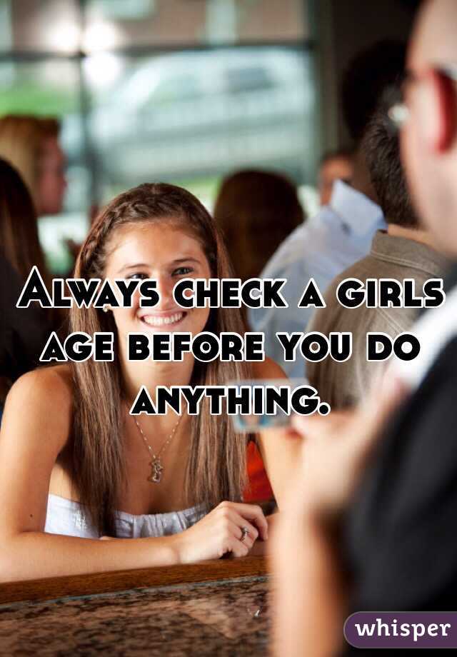 Always check a girls age before you do anything. 