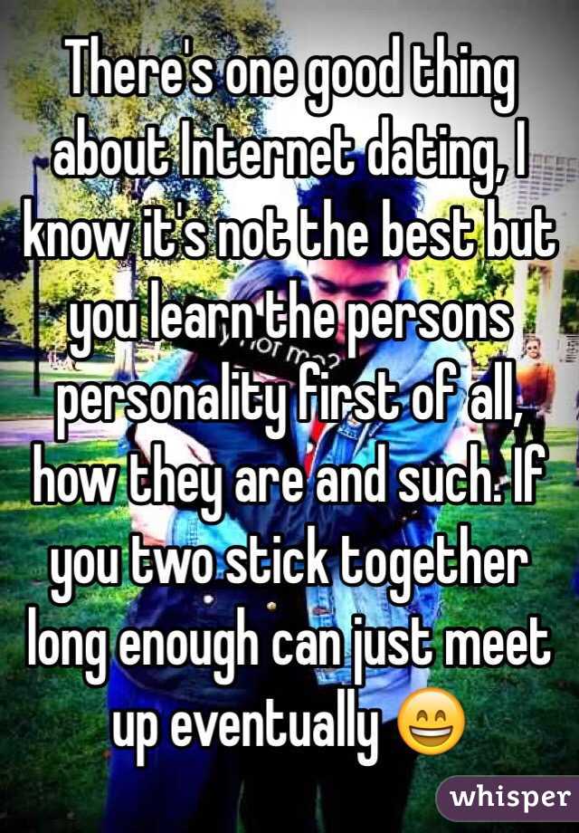 There's one good thing about Internet dating, I know it's not the best but you learn the persons personality first of all, how they are and such. If you two stick together long enough can just meet up eventually 😄