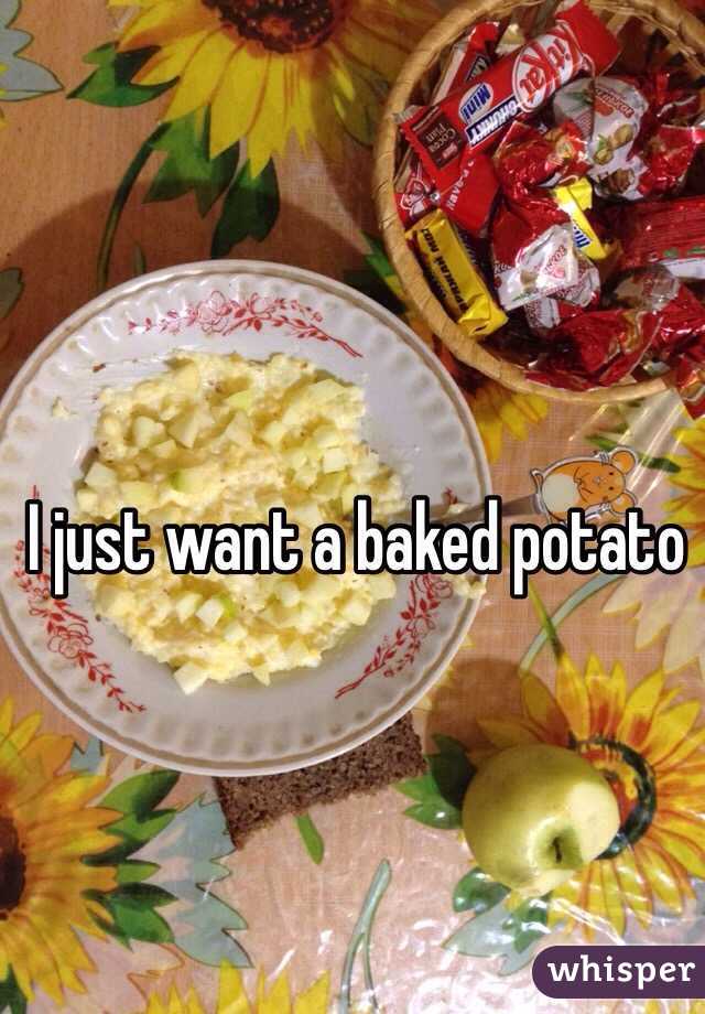I just want a baked potato