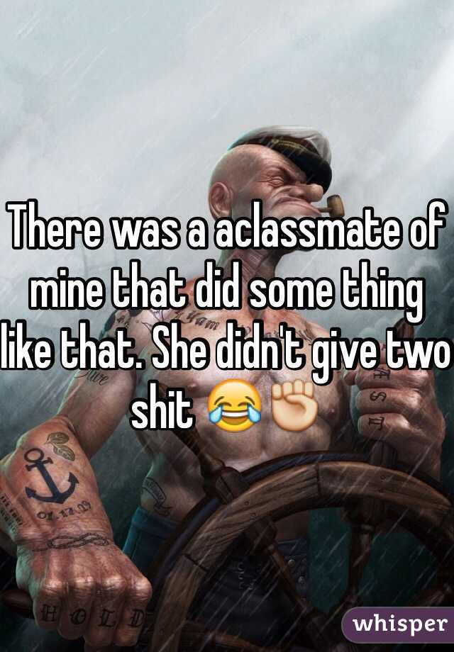 There was a aclassmate of mine that did some thing like that. She didn't give two shit 😂✊