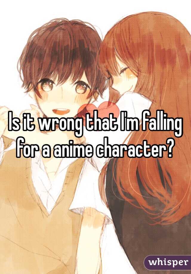 Is it wrong that I'm falling for a anime character?