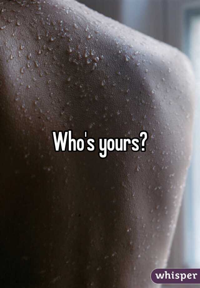 Who's yours?