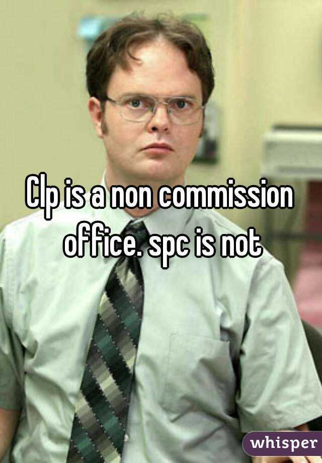 Clp is a non commission office. spc is not