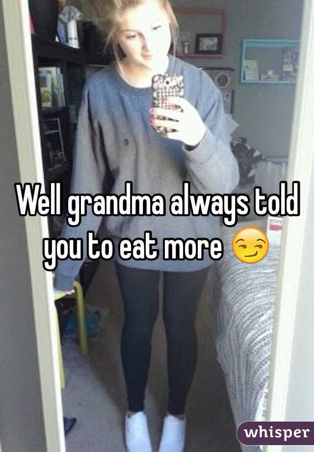 Well grandma always told you to eat more 😏