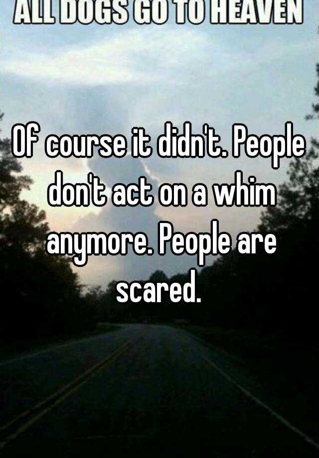 of-course-it-didn-t-people-don-t-act-on-a-whim-anymore-people-are-scared