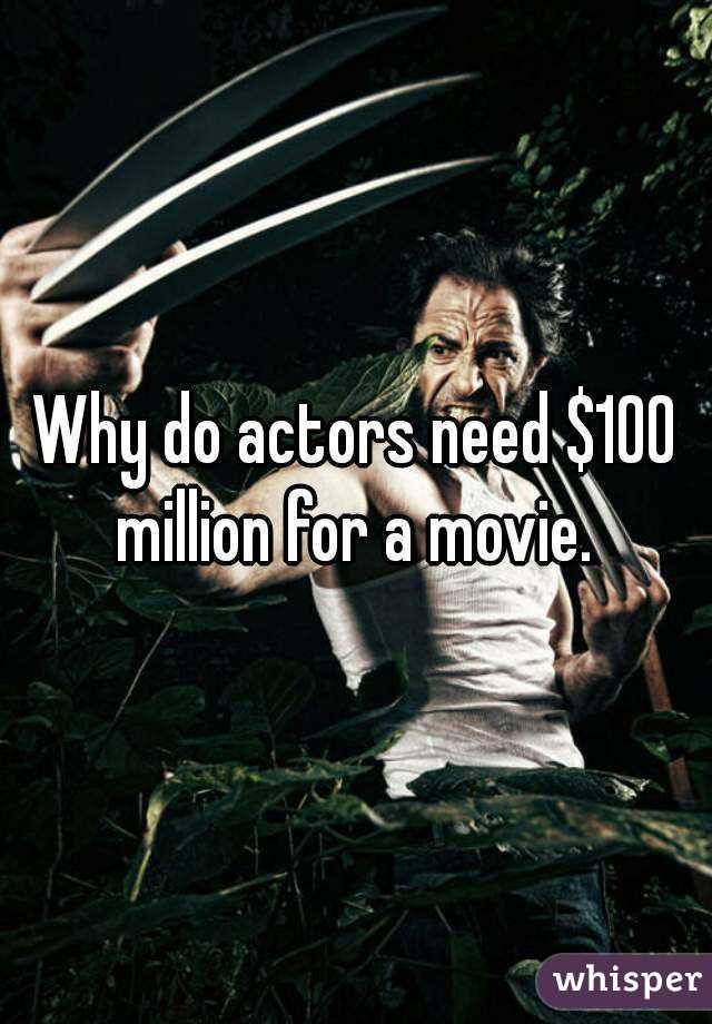 why-do-actors-need-100-million-for-a-movie