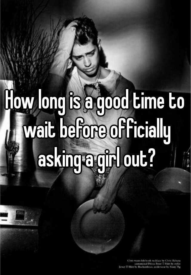 how-long-is-a-good-time-to-wait-before-officially-asking-a-girl-out