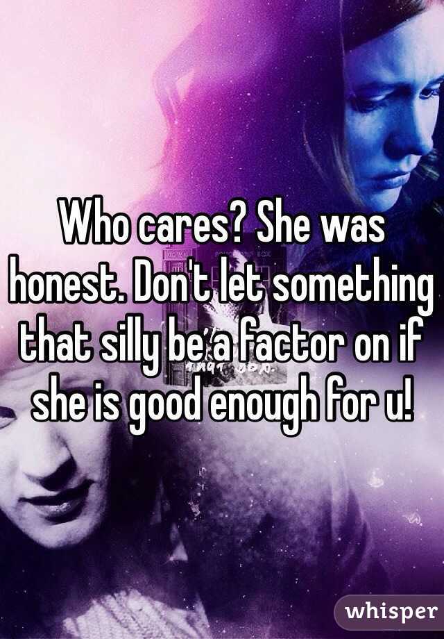 Who cares? She was honest. Don't let something that silly be a factor on if she is good enough for u! 