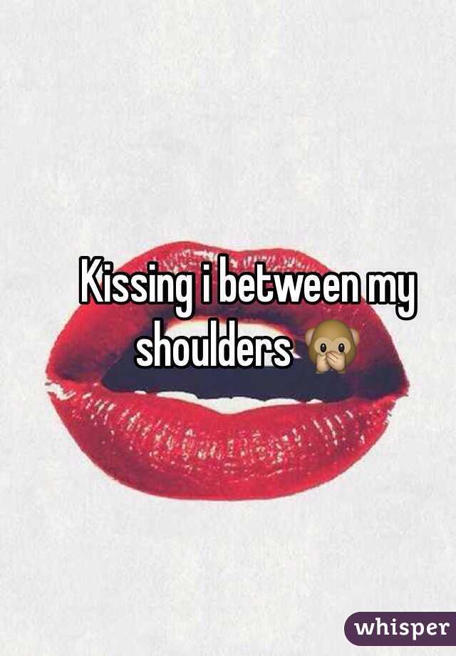 Kissing i between my shoulders 🙊