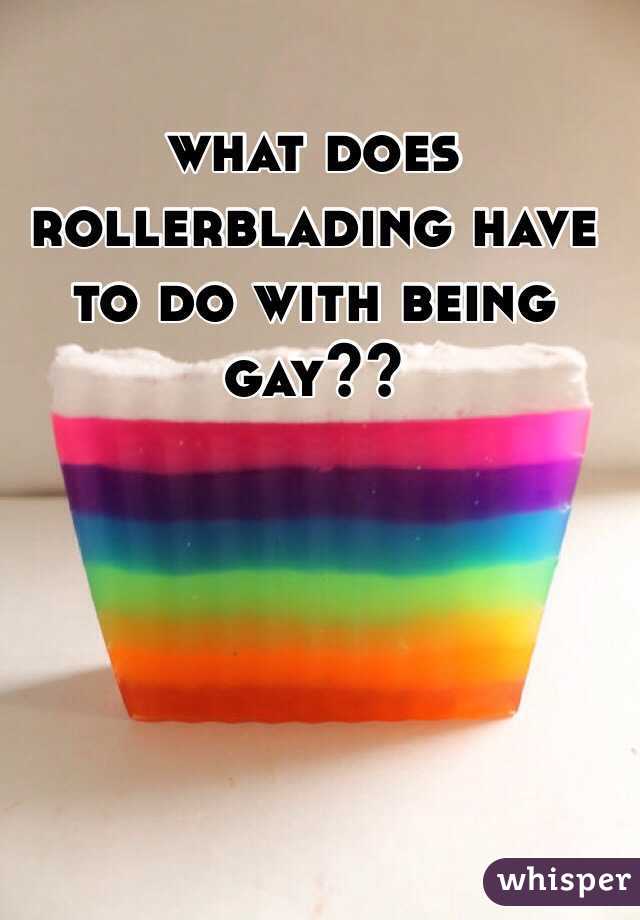 what does rollerblading have to do with being gay?? 