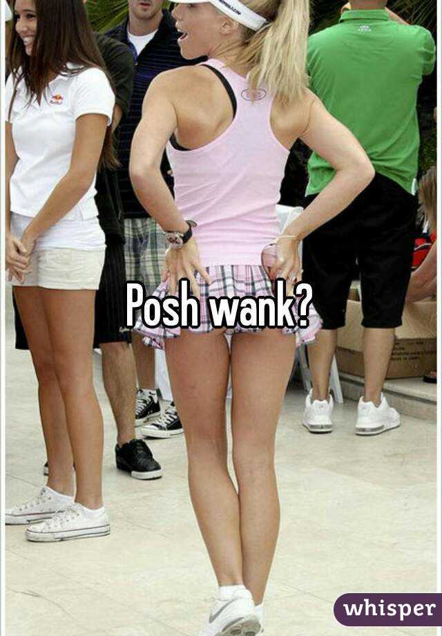 Posh wank?