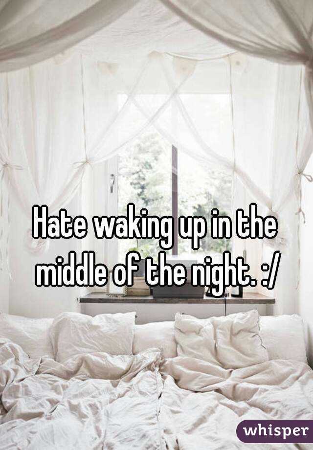 Hate waking up in the middle of the night. :/