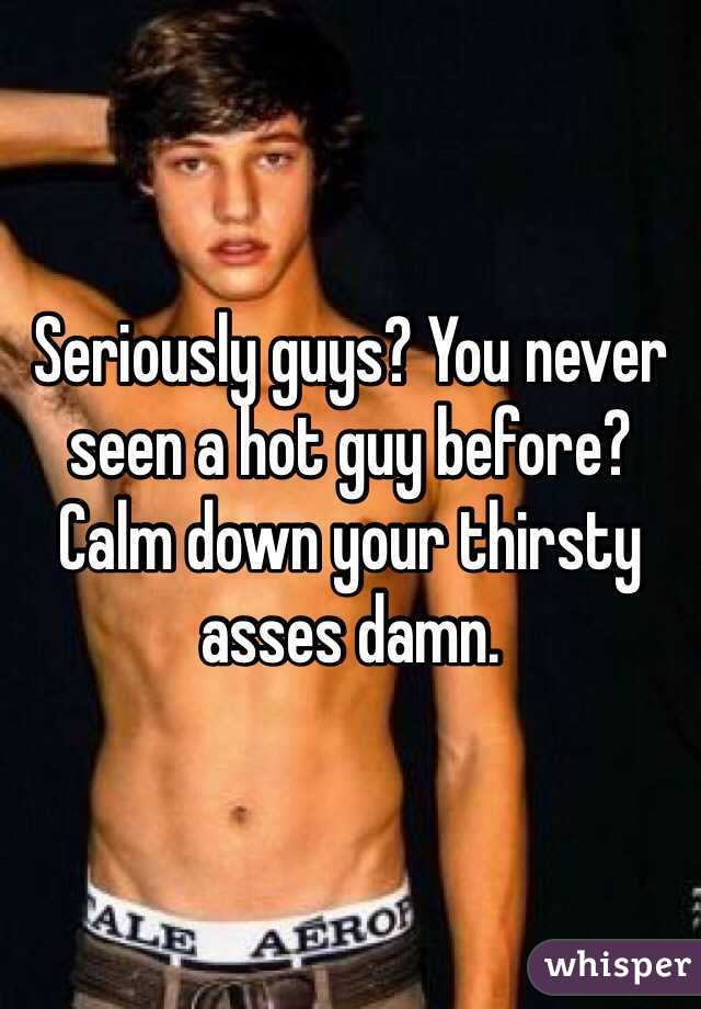 Seriously guys? You never seen a hot guy before? Calm down your thirsty asses damn.