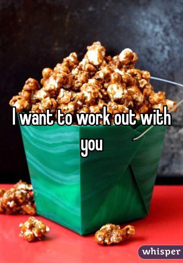I want to work out with you 