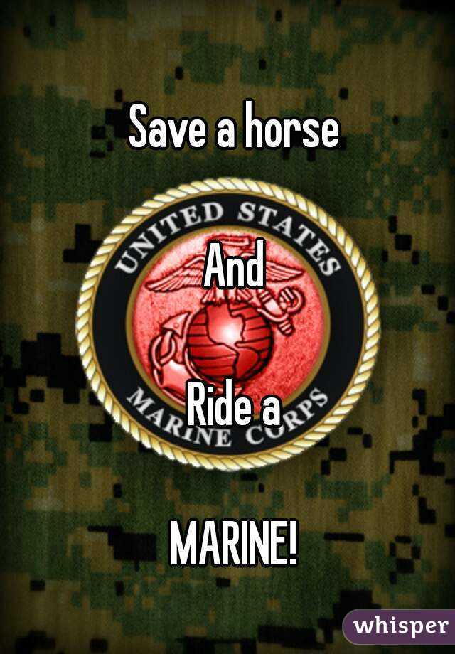 Save a horse 

And 

Ride a 

MARINE! 