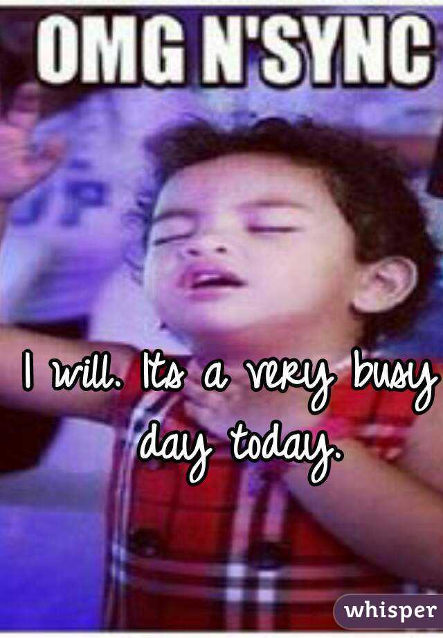 I will. Its a very busy day today.